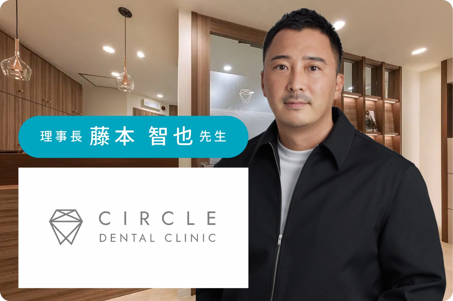 CIRCLE DENTAL CLINIC 理事長 藤本智也先生